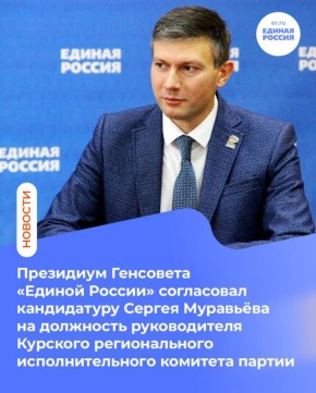 Президиум Генерального совета «Единой России» согласовал кандидатуру Сергея Муравьёва на должность руководителя Курского регионального исполнительного комитета (РИК) партии