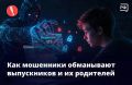 В разгар экзаменов и перед стартом приёмной кампании мошенники атакуют выпускников и их родителей